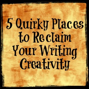 5 Quirky Places to Reclaim Your Writing Creativity 10.22.14