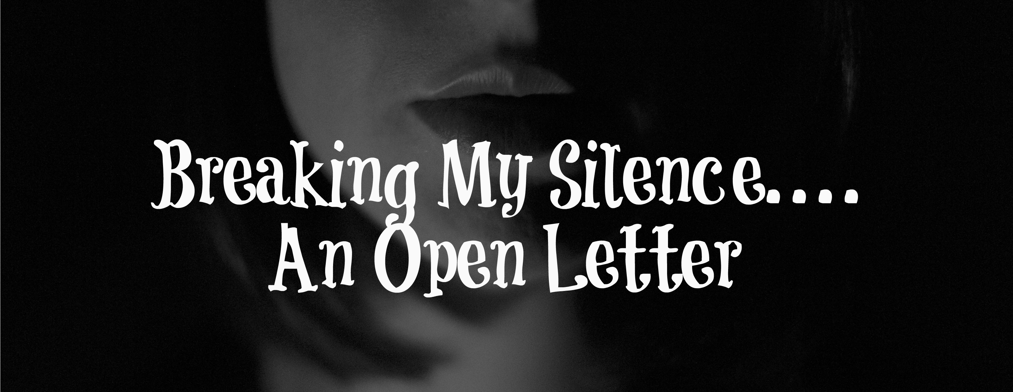 Breaking My Silence….An Open Letter