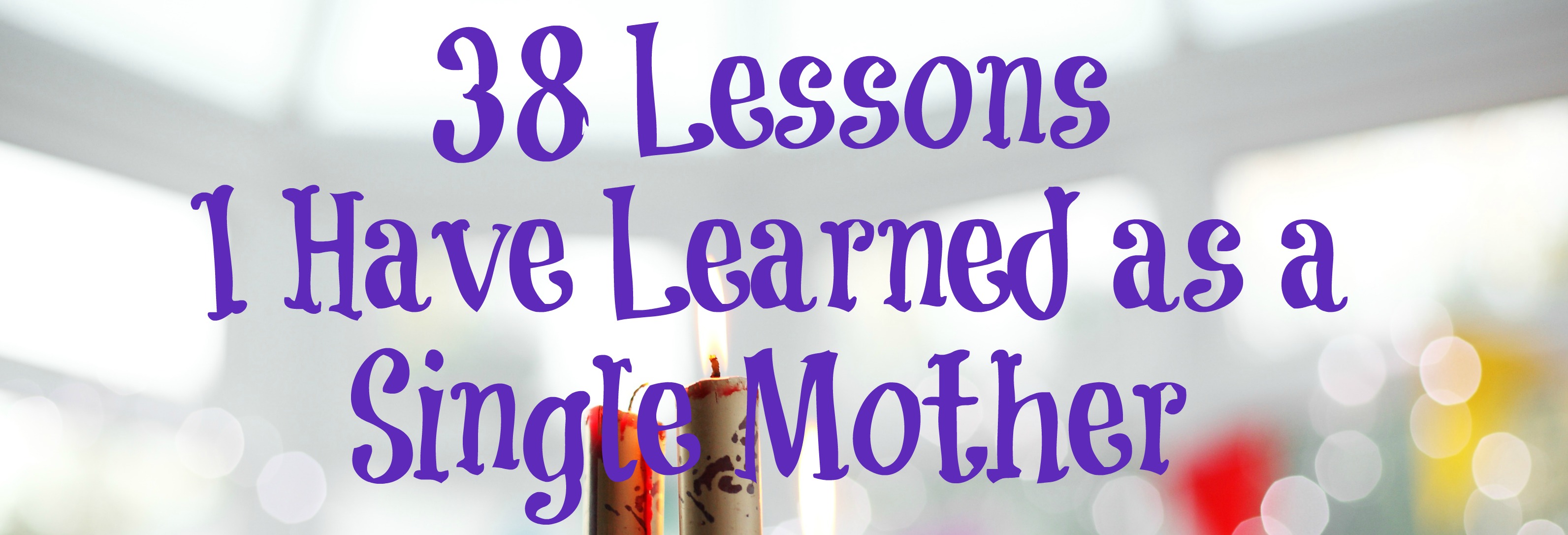 38 Lessons I Have Learned as a Single Mother