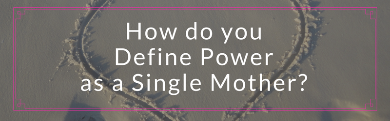 How Do You Define Power as a Single Mother?